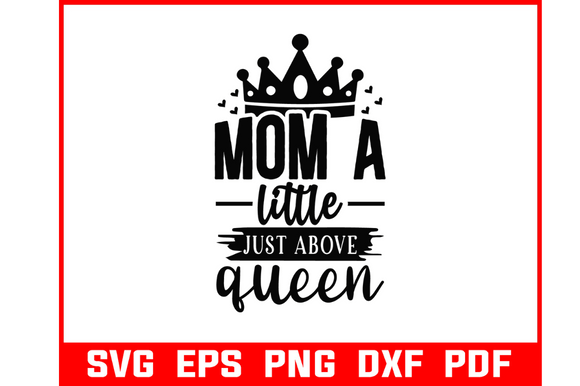 Mom a Little Above Queen Svg: Graphics for Crafts