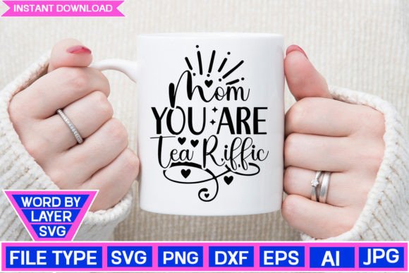 Mom You Are Tea Riffic: Graphics for Crafts & Branding