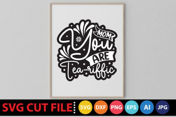 Mom You Are Tea-riffic SVG: Graphics for Crafts