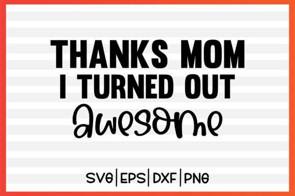 Thanks MOM I Turned out Awesome Svg: Graphics for Crafts