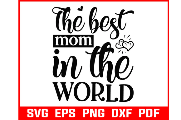 The Best Mom Ever in the World Svg: Top Graphics for Crafts